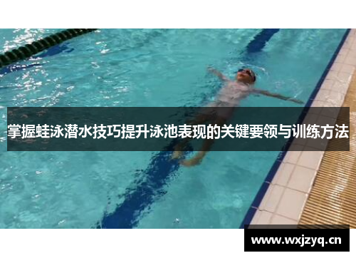 掌握蛙泳潜水技巧提升泳池表现的关键要领与训练方法